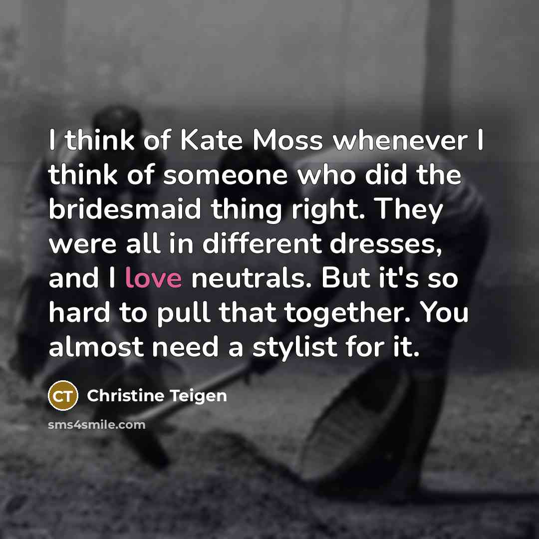 “I think of Kate Moss whenever I think of someone…” quote by Christine Teigen