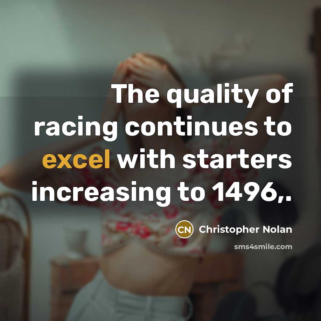 “The quality of racing continues to excel with starters increasing…” quote by Christopher Nolan