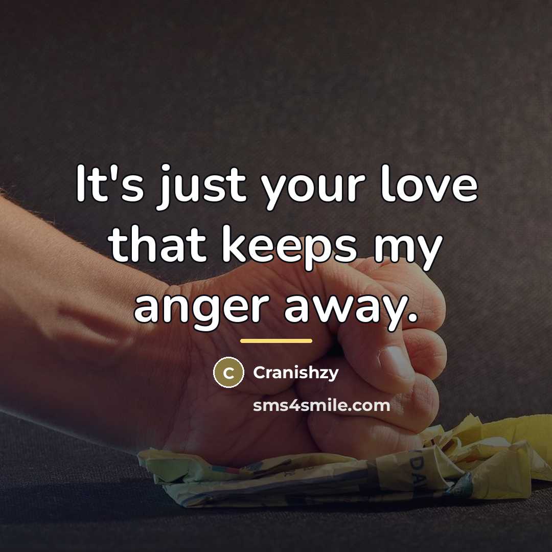 “It's just your love that keeps my anger away.…” quote by Cranishzy