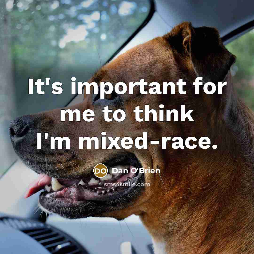 “It's important for me to think I'm mixed-race.…” quote by Dan O'Brien