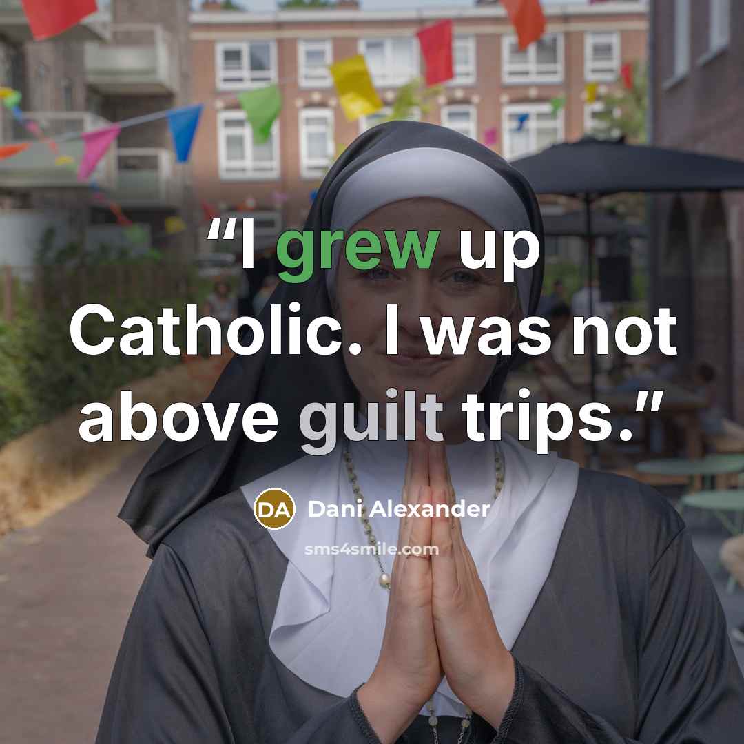 “I grew up Catholic. I was not above guilt trips.” quote by Dani Alexander