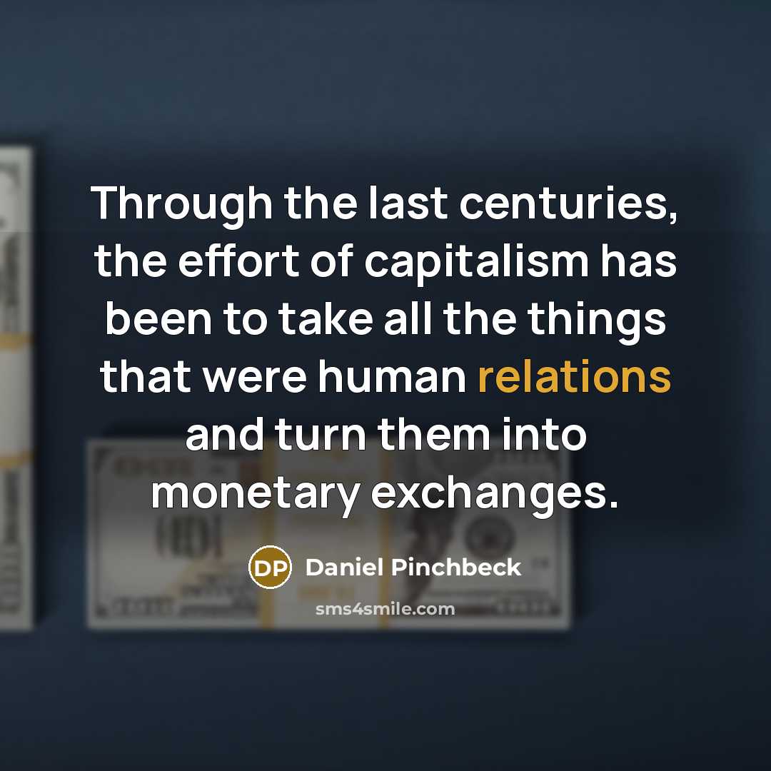 “Through the last centuries, the effort of capitalism has been…” quote by Daniel Pinchbeck