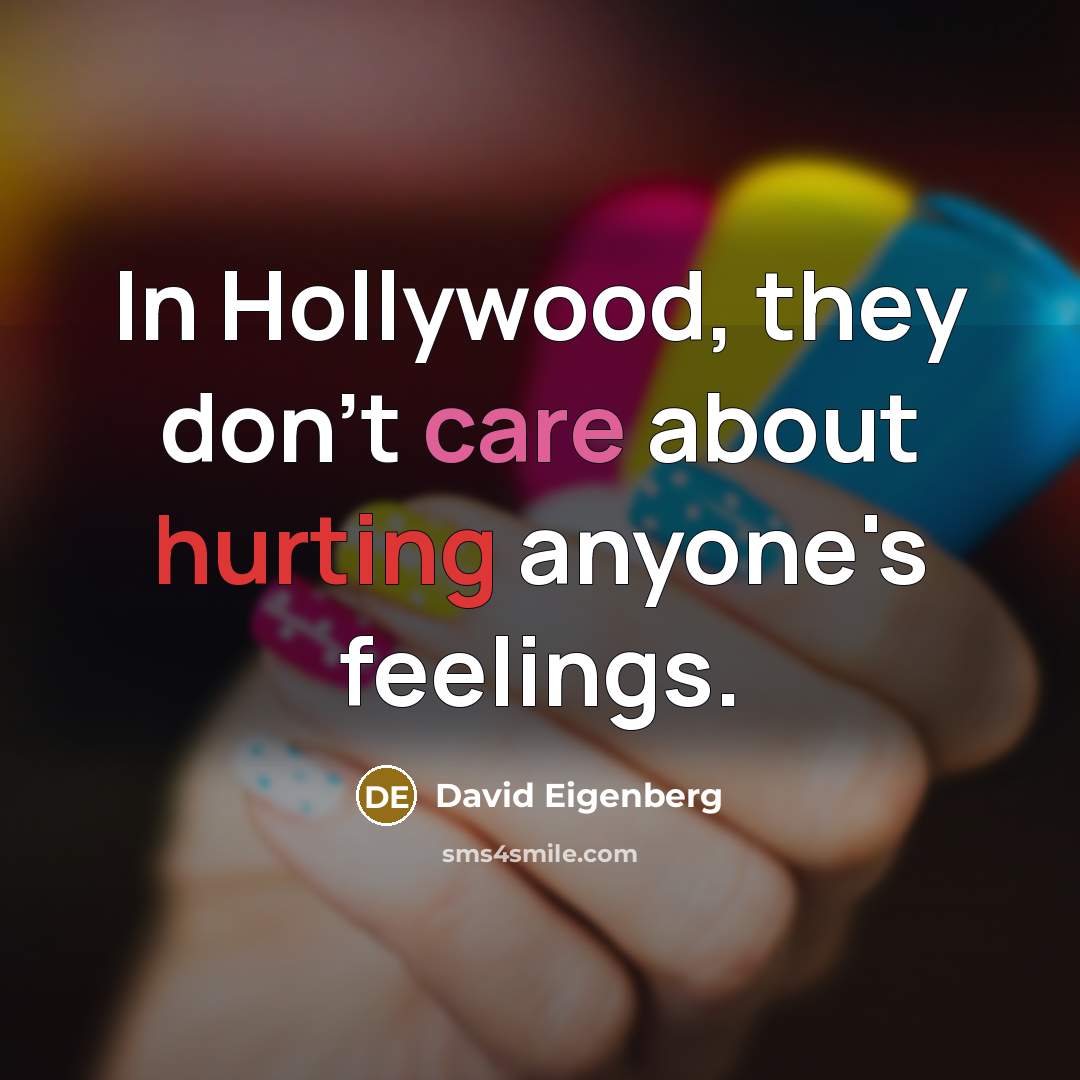 “In Hollywood, they don't care about hurting anyone's feelings.…” quote by David Eigenberg