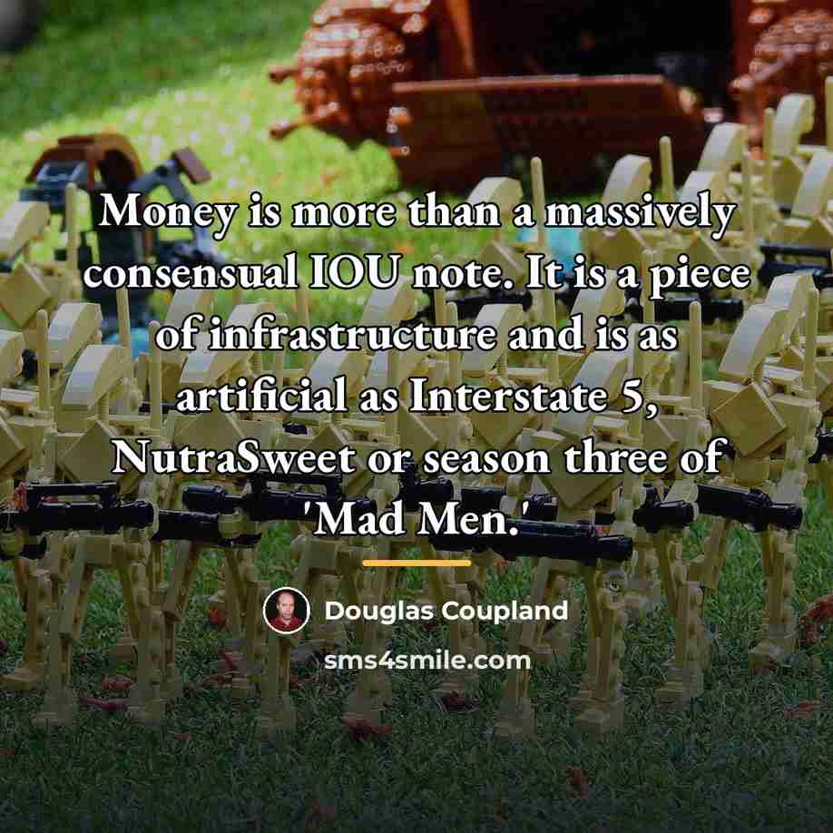 “Money is more than a massively consensual IOU note. It…” quote by Douglas Coupland