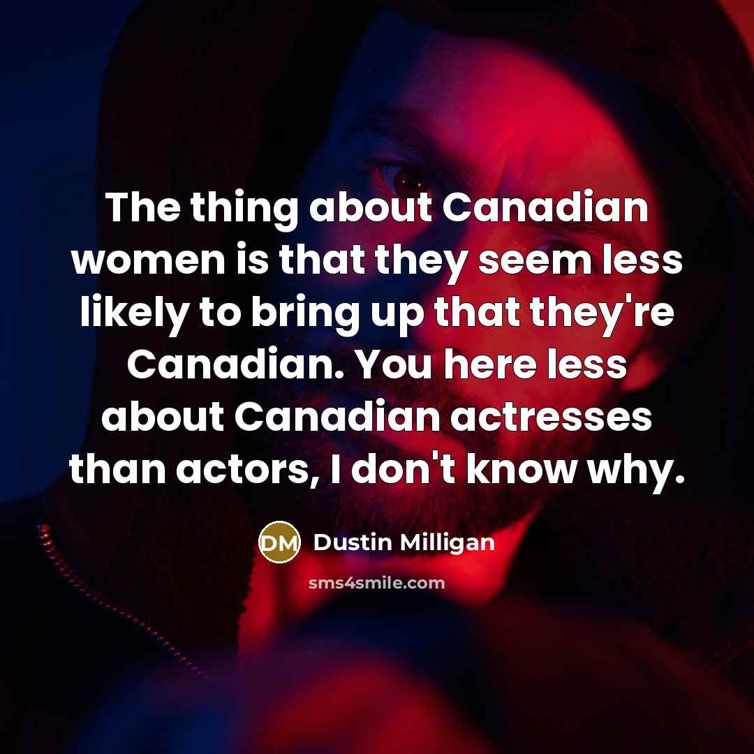 “The thing about Canadian women is that they seem less…” quote by Dustin Milligan
