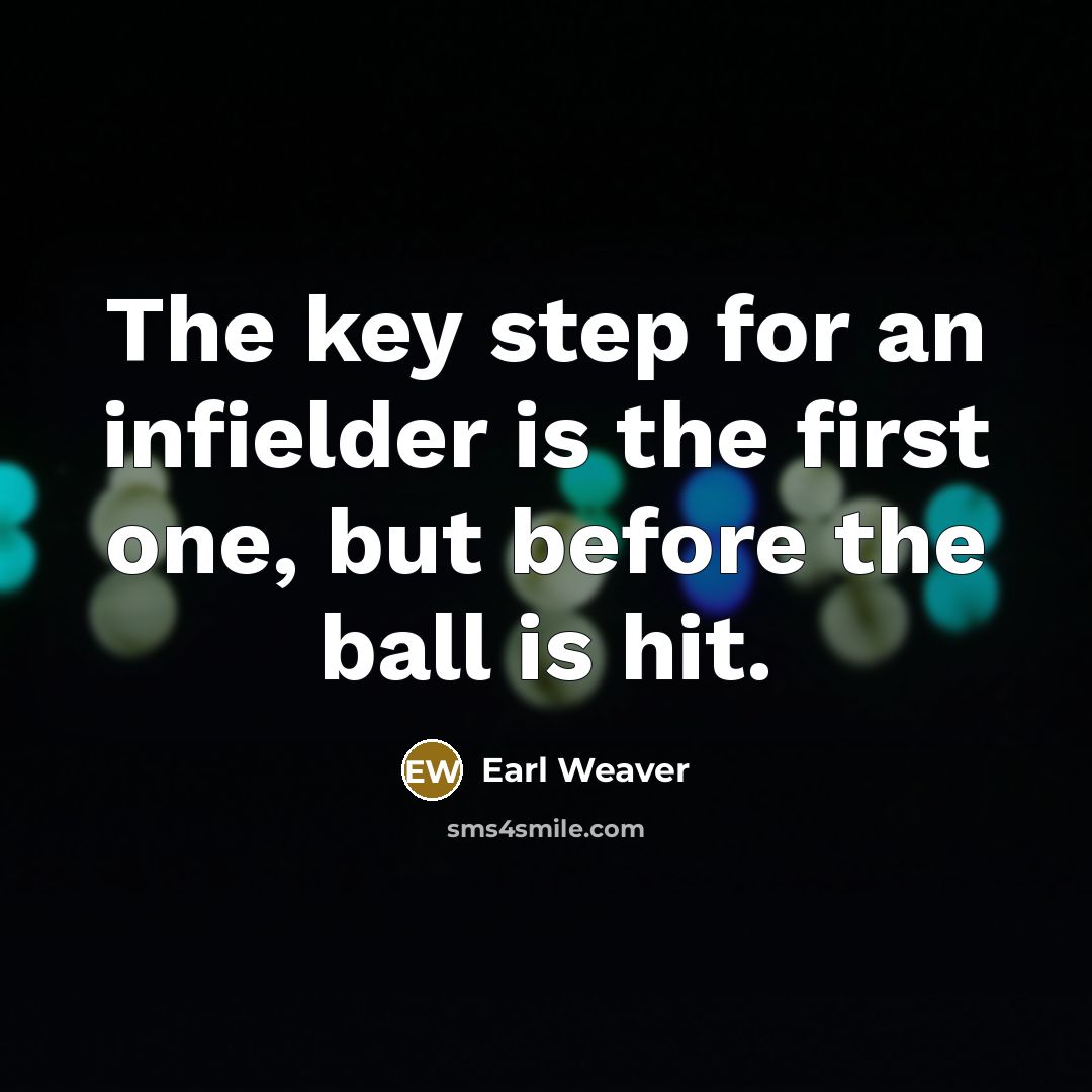 “The key step for an infielder is the first one,…” quote by Earl Weaver