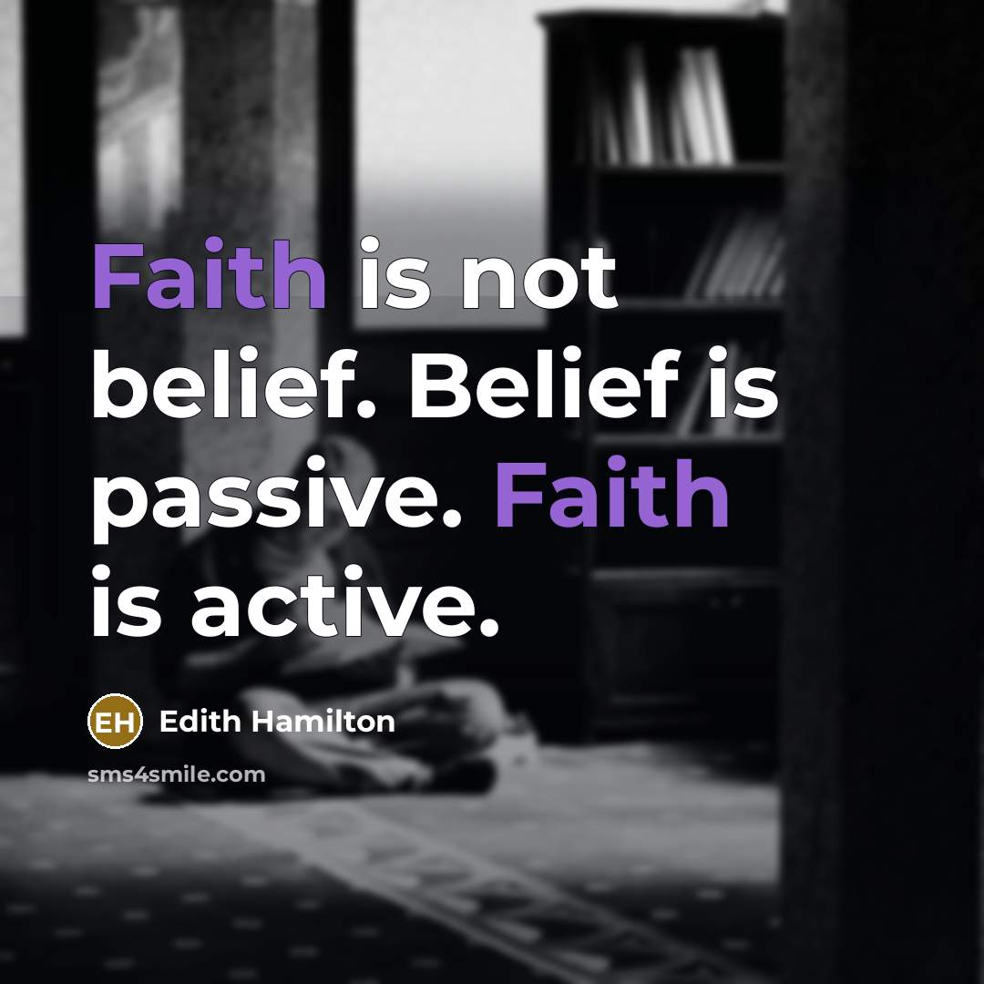 “Faith is not belief. Belief is passive. Faith is active.…” quote by Edith Hamilton
