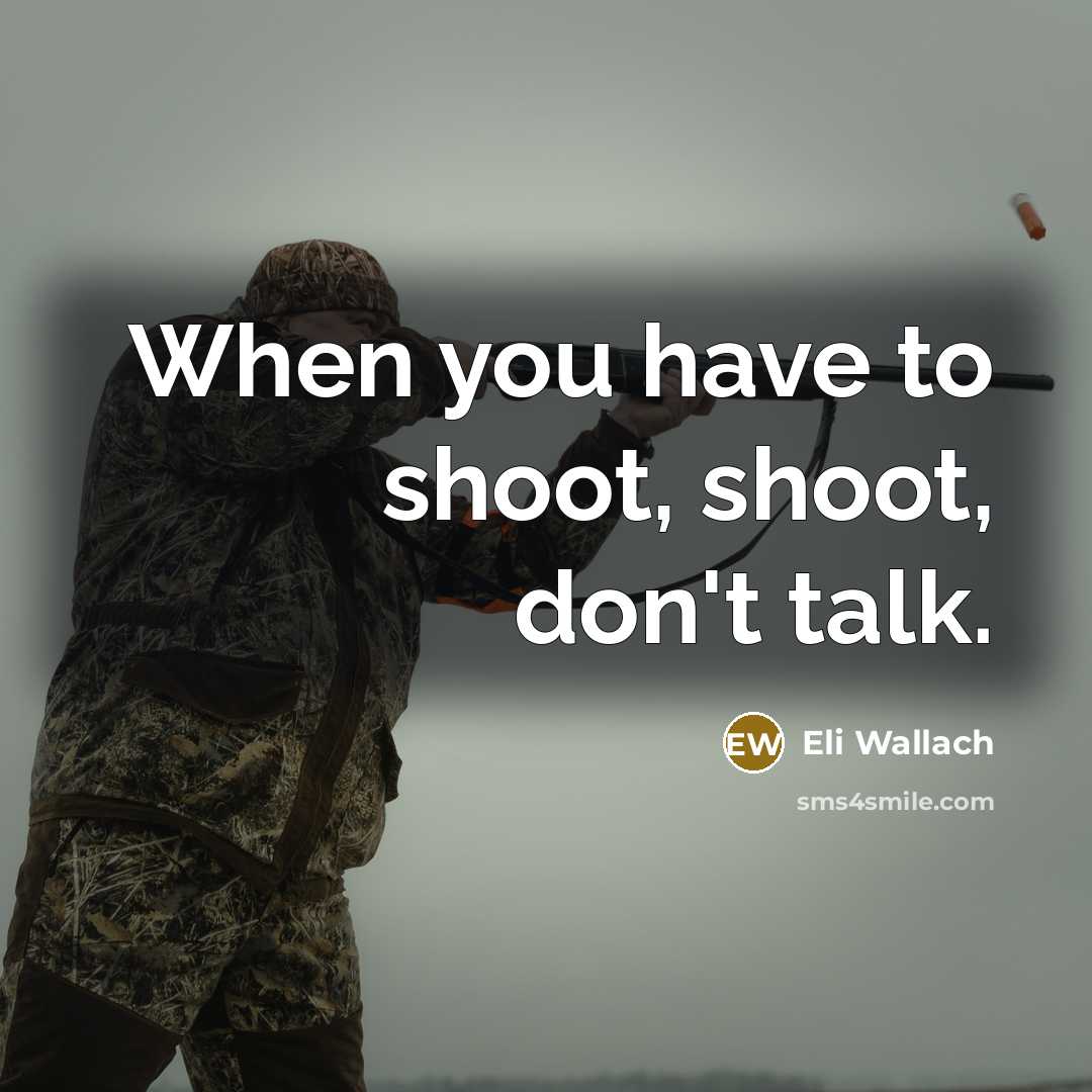 “When you have to shoot, shoot, don't talk.…” quote by Eli Wallach