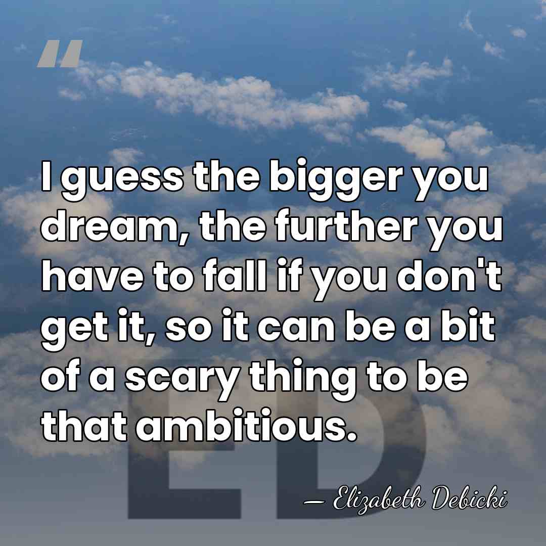 I guess the bigger you dream, the further you have to fall&hellip; - Elizabeth Debicki