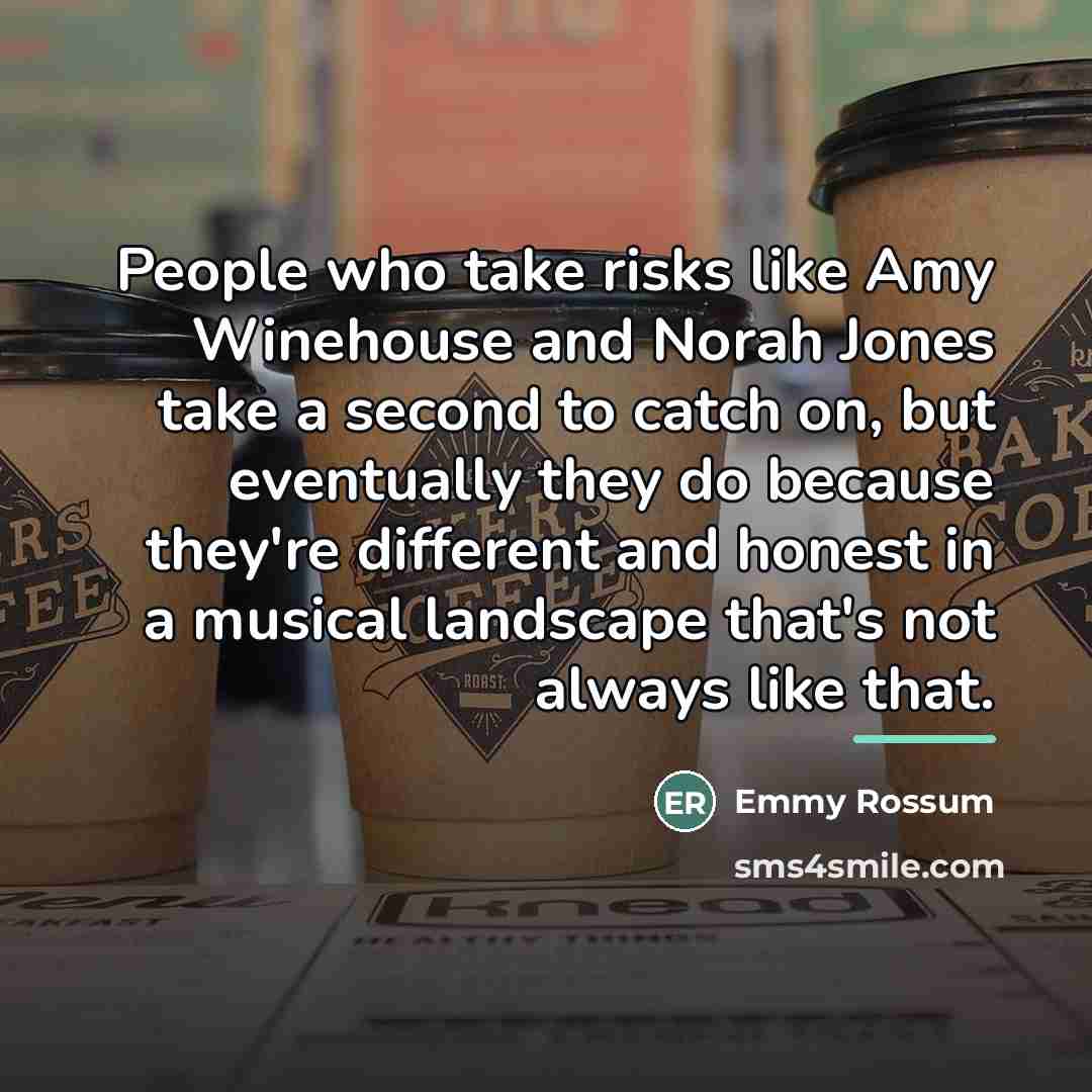 “People who take risks like Amy Winehouse and Norah Jones…” quote by Emmy Rossum