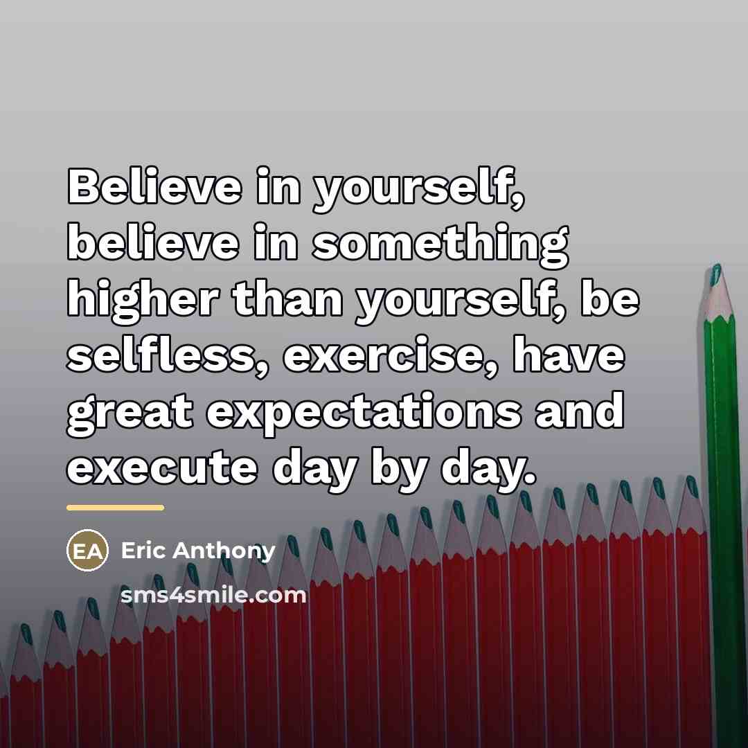 “Believe in yourself, believe in something higher than yourself, be…” quote by Eric Anthony
