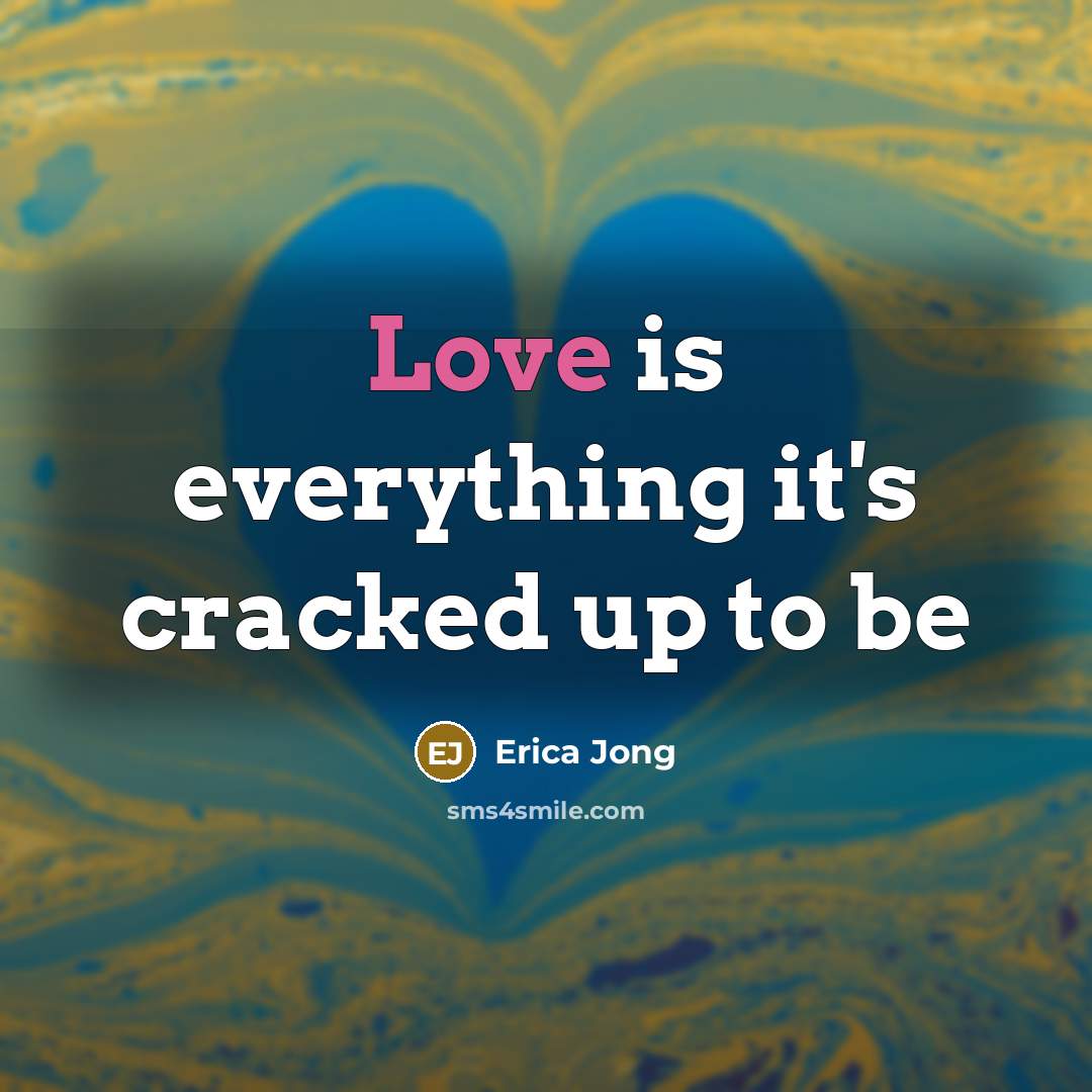 “Love is everything it's cracked up to be…” quote by Erica Jong