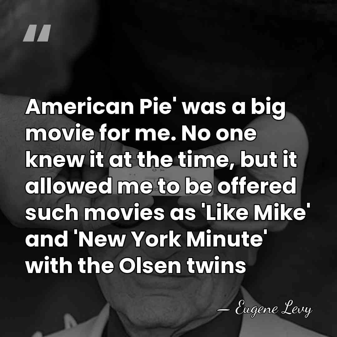 American Pie' was a big movie for me. No one knew it&hellip; - Eugene Levy