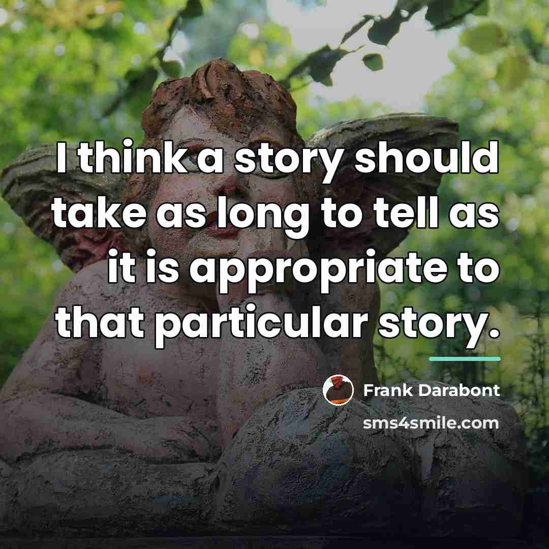 “I think a story should take as long to tell…” quote by Frank Darabont