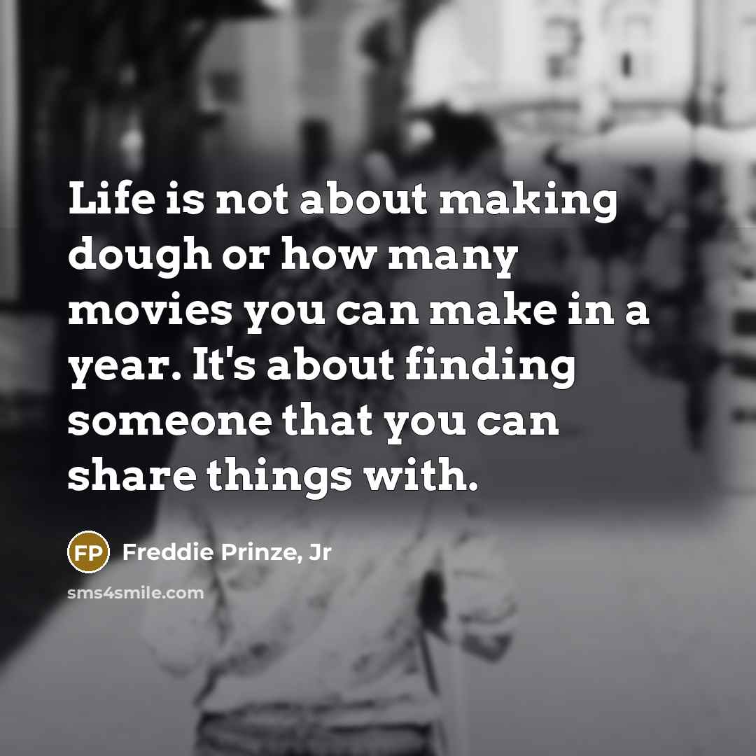 “Life is not about making dough or how many movies…” quote by Freddie Prinze, Jr