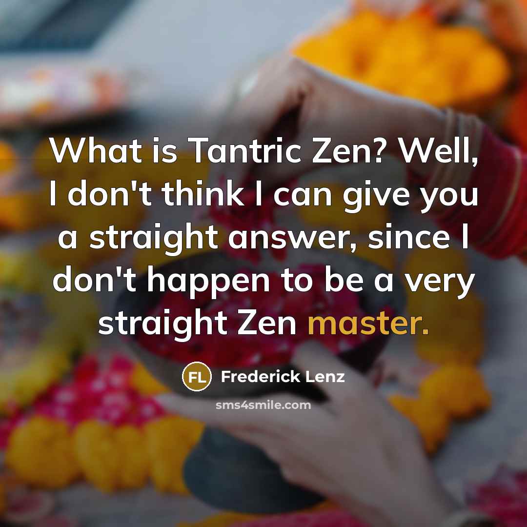 “What is Tantric Zen? Well, I don't think I can…” quote by Frederick Lenz