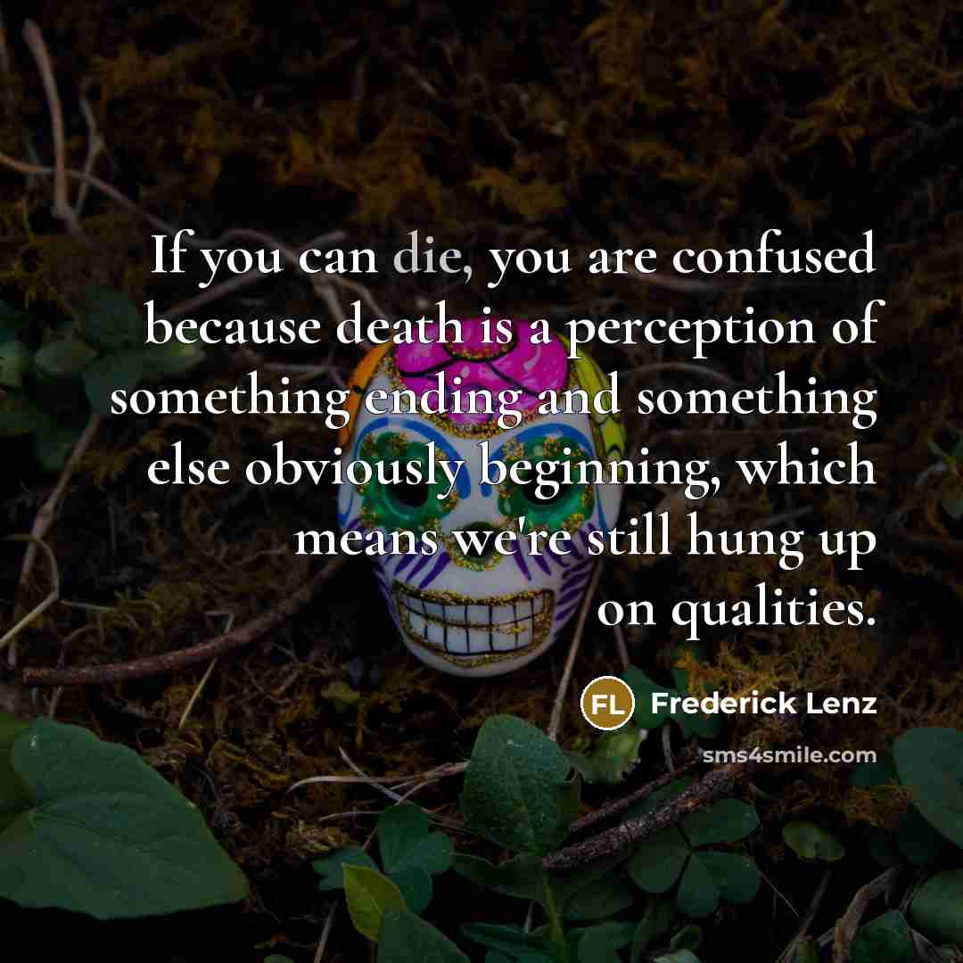 “If you can die, you are confused because death is…” quote by Frederick Lenz