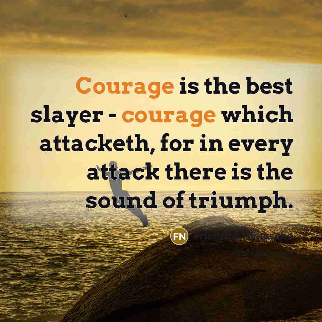 “Courage is the best slayer - courage which attacketh, for…” quote by Friedrich Nietzsche