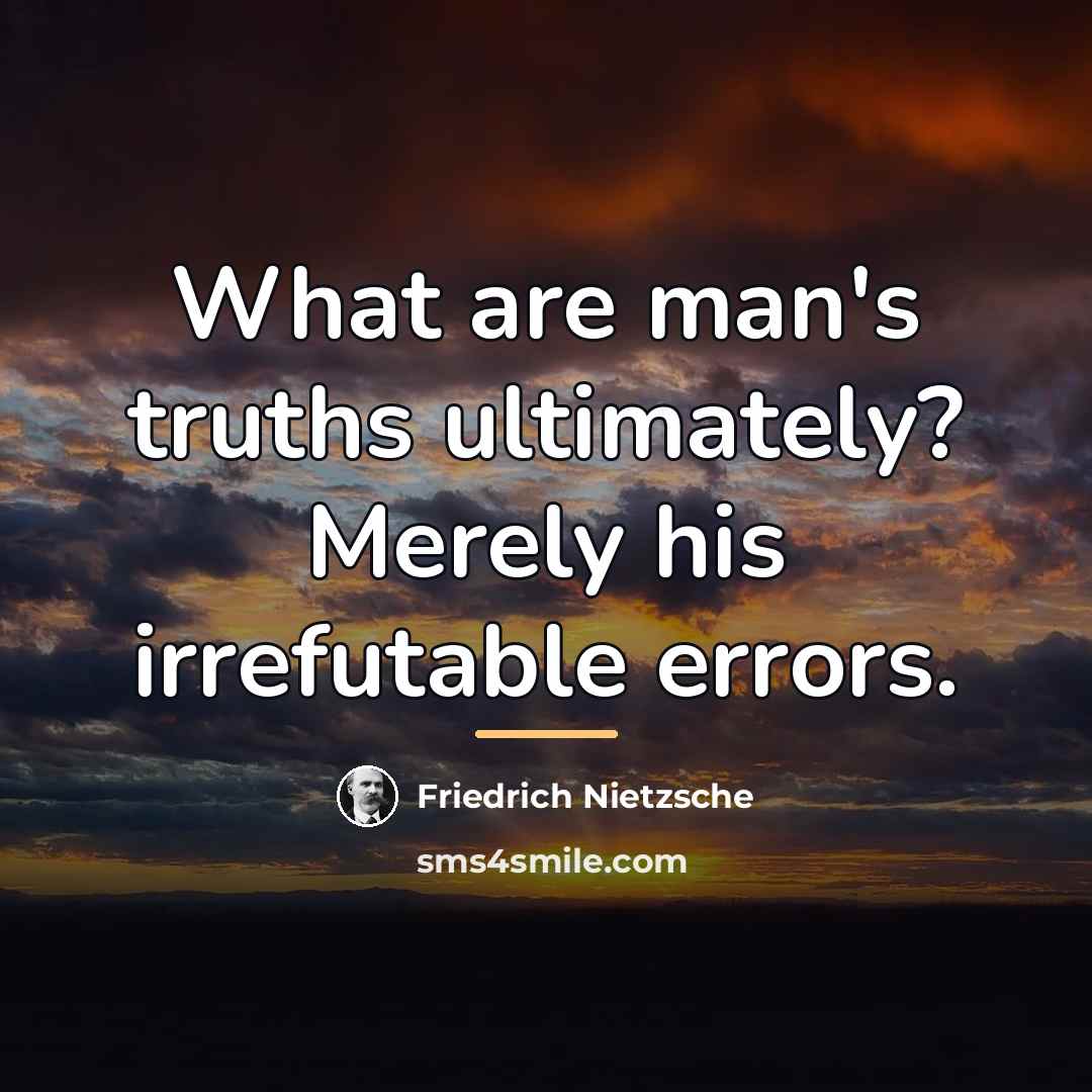“What are man's truths ultimately? Merely his irrefutable errors.…” quote by Friedrich Nietzsche