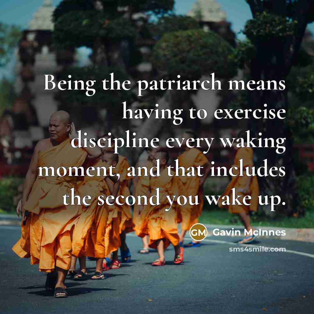 “Being the patriarch means having to exercise discipline every waking…” quote by Gavin McInnes