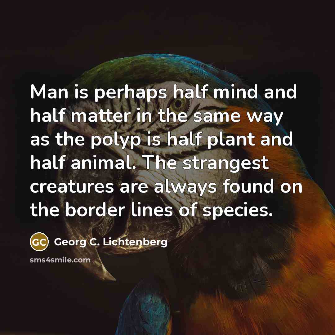 “Man is perhaps half mind and half matter in the…” quote by Georg C. Lichtenberg