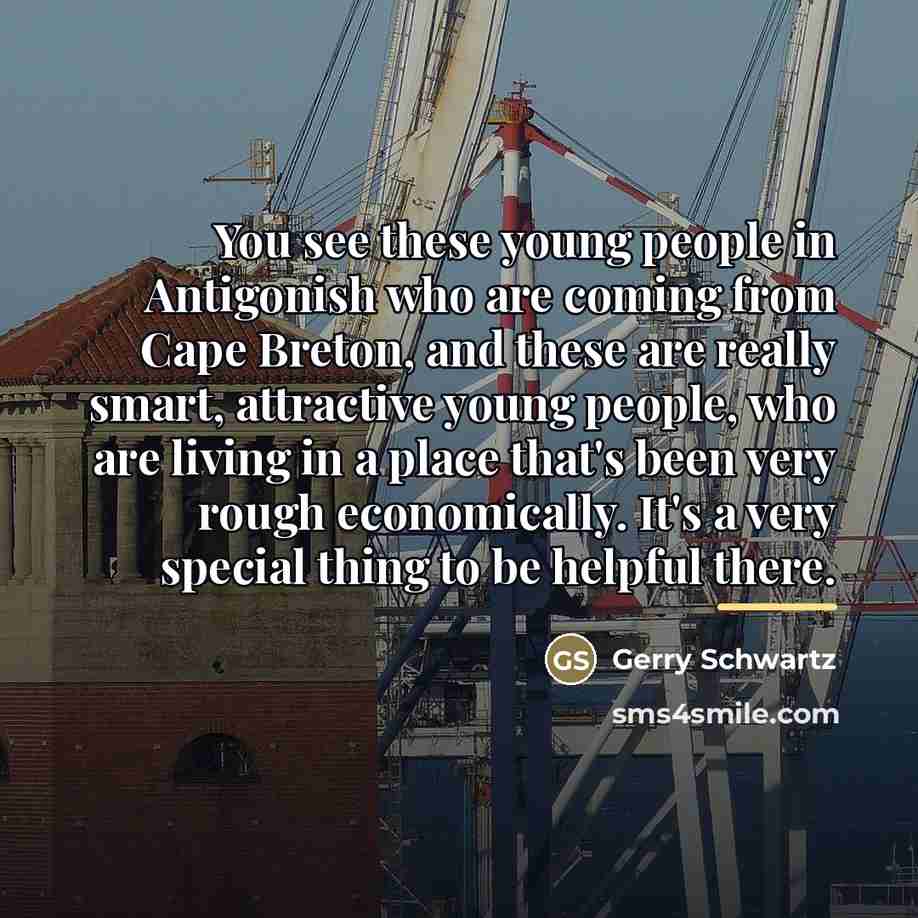 “You see these young people in Antigonish who are coming…” quote by Gerry Schwartz