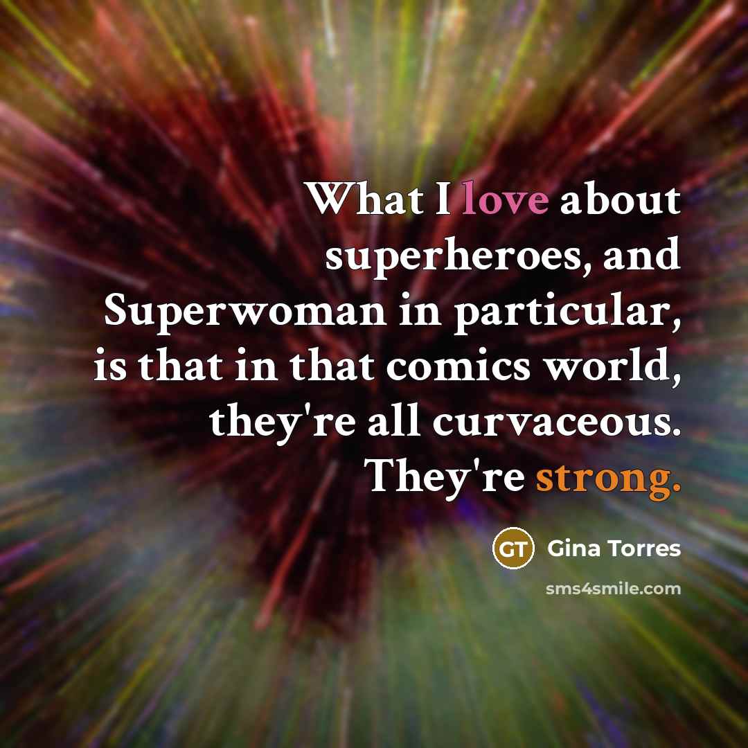 “What I love about superheroes, and Superwoman in particular, is that in that comics world, they're all curvaceous. They're strong.” quote by Gina Torres