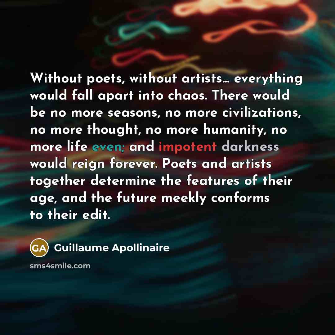“Without poets, without artists... everything would fall apart into chaos.…” quote by Guillaume Apollinaire