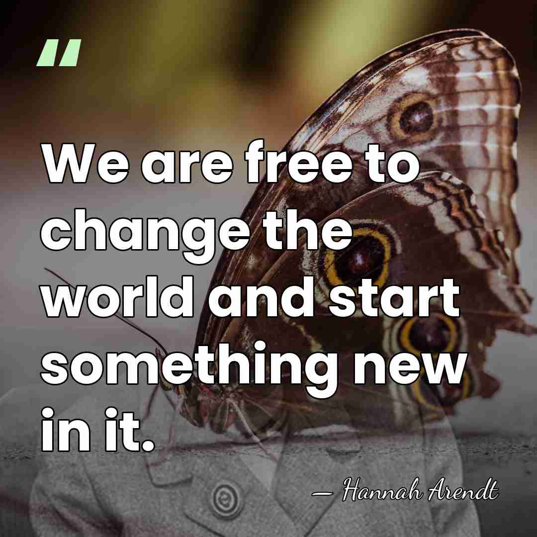 We are free to change the world and start something new in&hellip; - Hannah Arendt