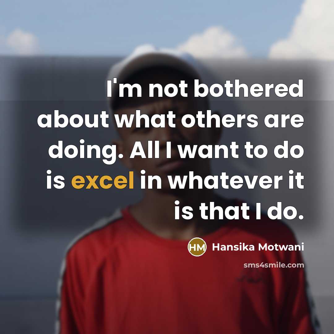 “I'm not bothered about what others are doing. All I…” quote by Hansika Motwani