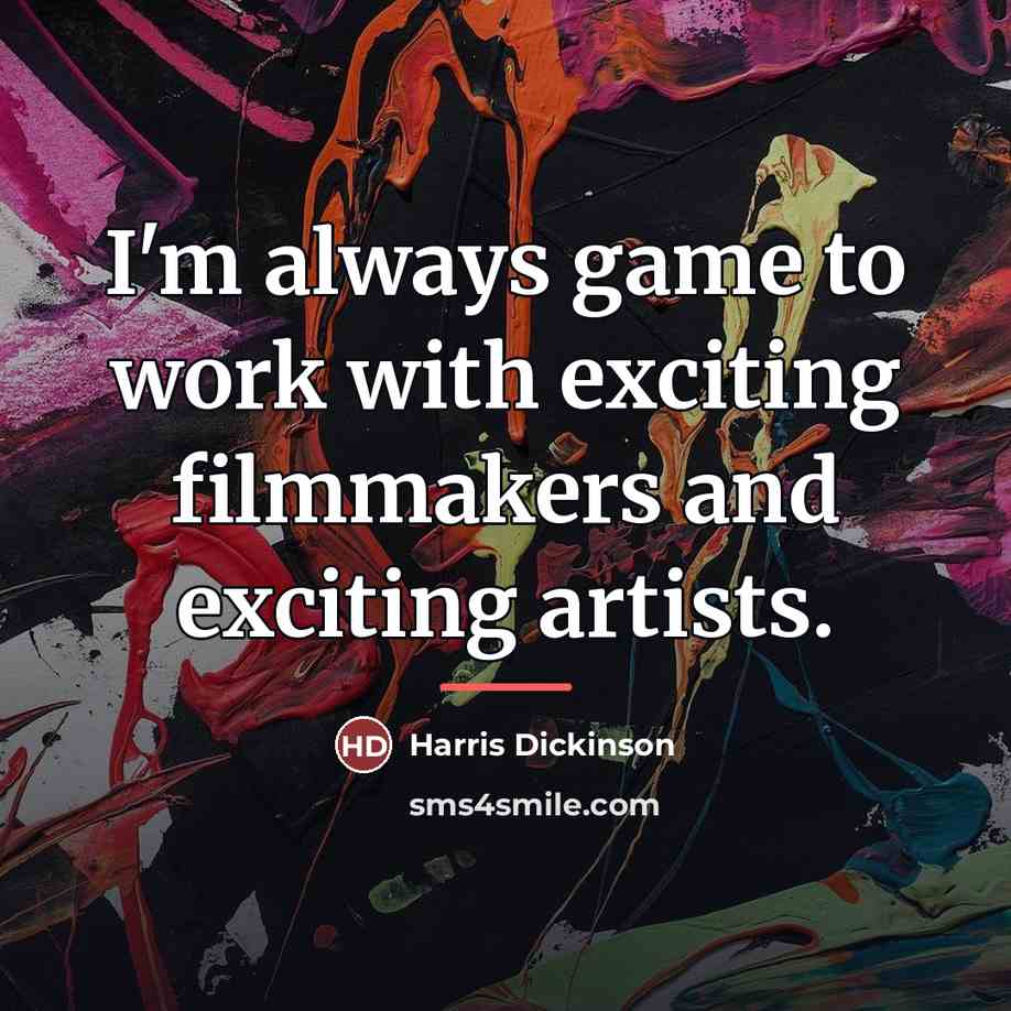 “I'm always game to work with exciting filmmakers and exciting…” quote by Harris Dickinson