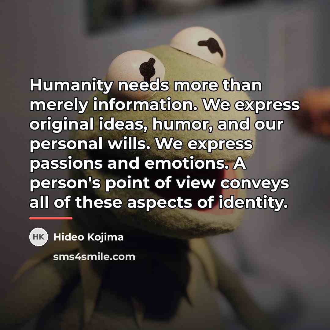 “Humanity needs more than merely information. We express original ideas,…” quote by Hideo Kojima