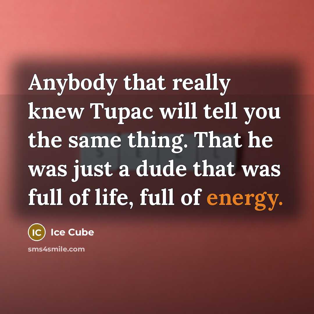 “Anybody that really knew Tupac will tell you the same…” quote by Ice Cube