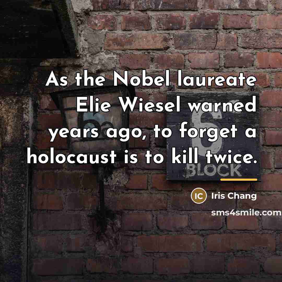 “As the Nobel laureate Elie Wiesel warned years ago, to…” quote by Iris Chang