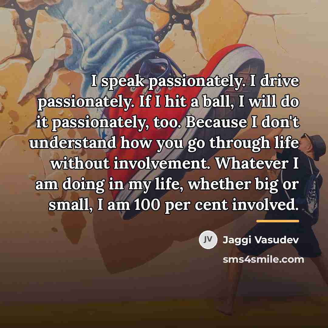 “I speak passionately. I drive passionately. If I hit a…” quote by Jaggi Vasudev