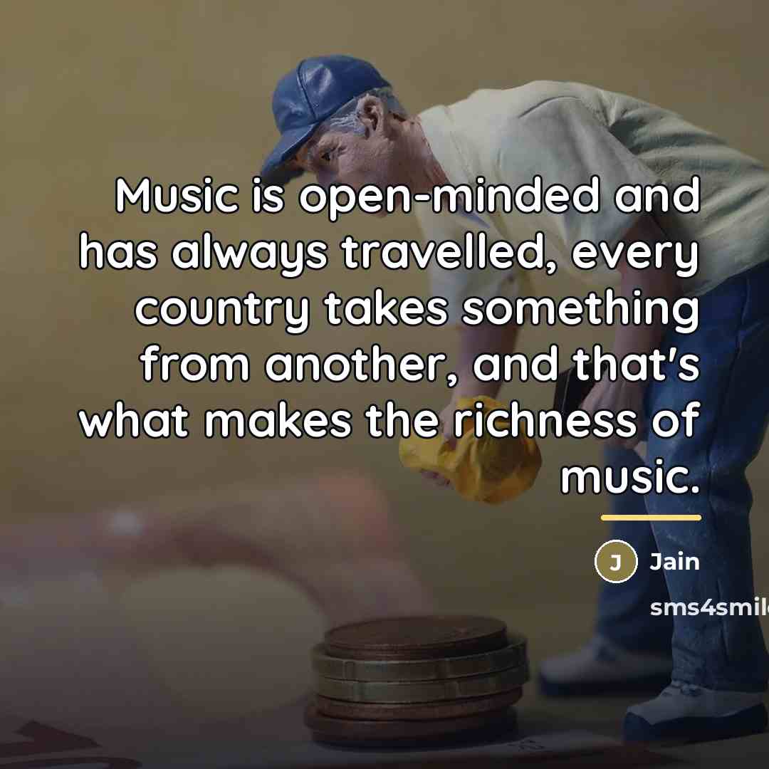 “Music is open-minded and has always travelled, every country takes…” quote by Jain