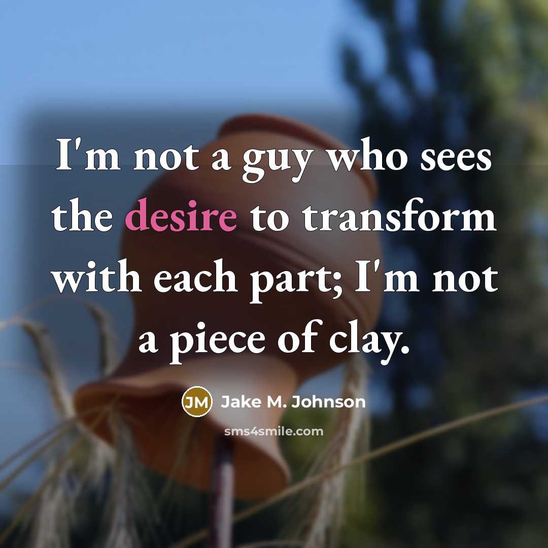 “I'm not a guy who sees the desire to transform…” quote by Jake M. Johnson