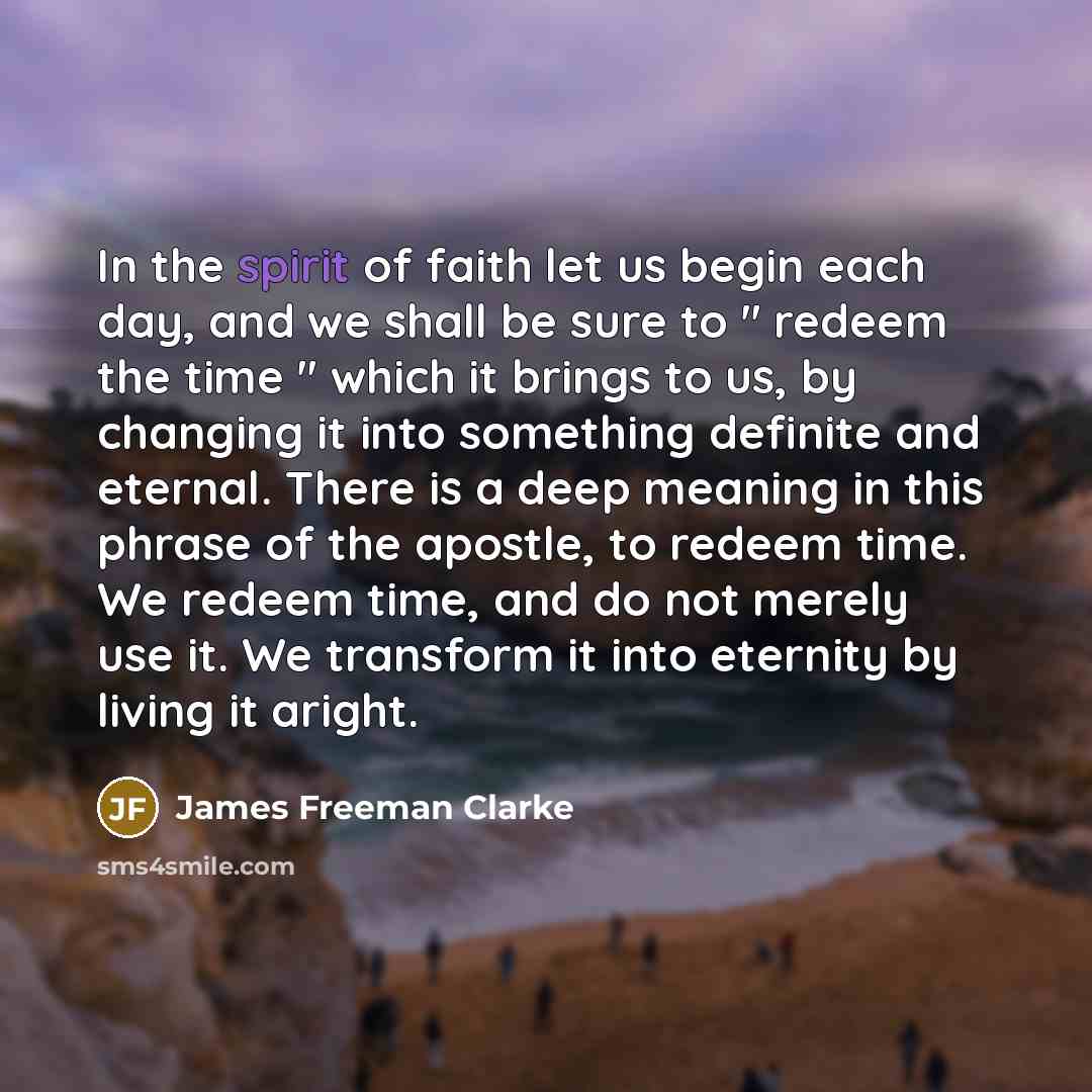 “In the spirit of faith let us begin each day,…” quote by James Freeman Clarke