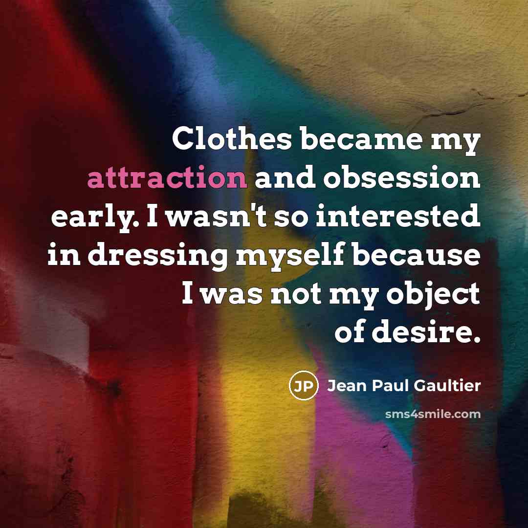 “Clothes became my attraction and obsession early. I wasn't so…” quote by Jean Paul Gaultier