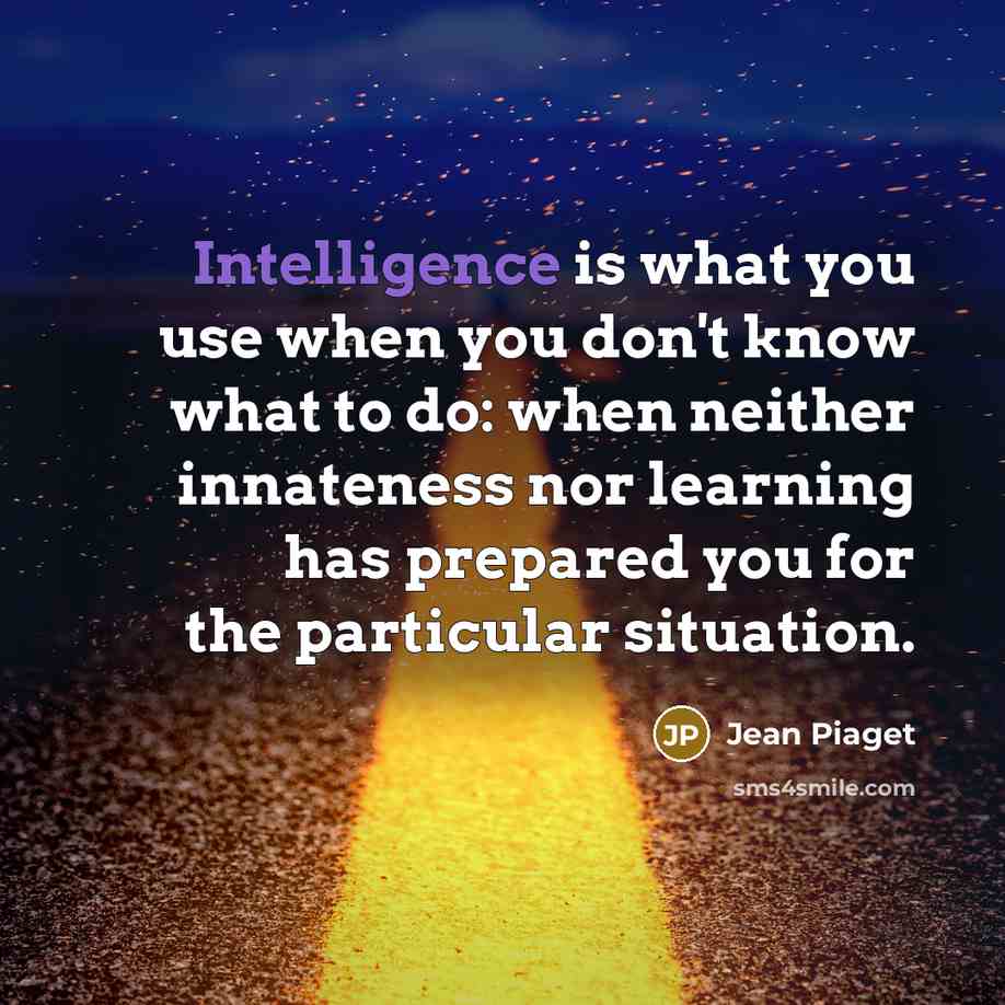 “Intelligence is what you use when you don't know what…” quote by Jean Piaget