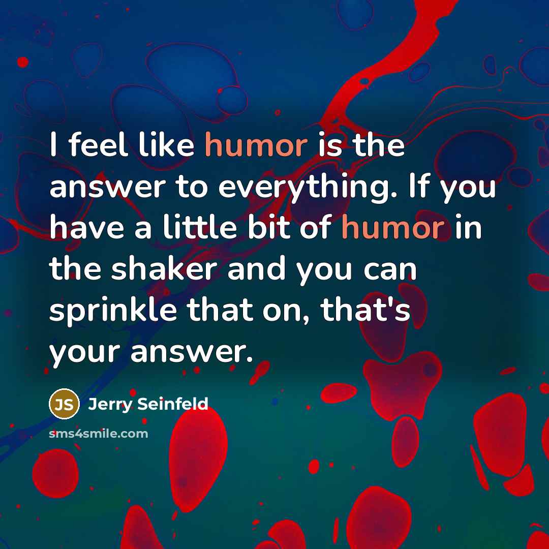“I feel like humor is the answer to everything. If…” quote by Jerry Seinfeld