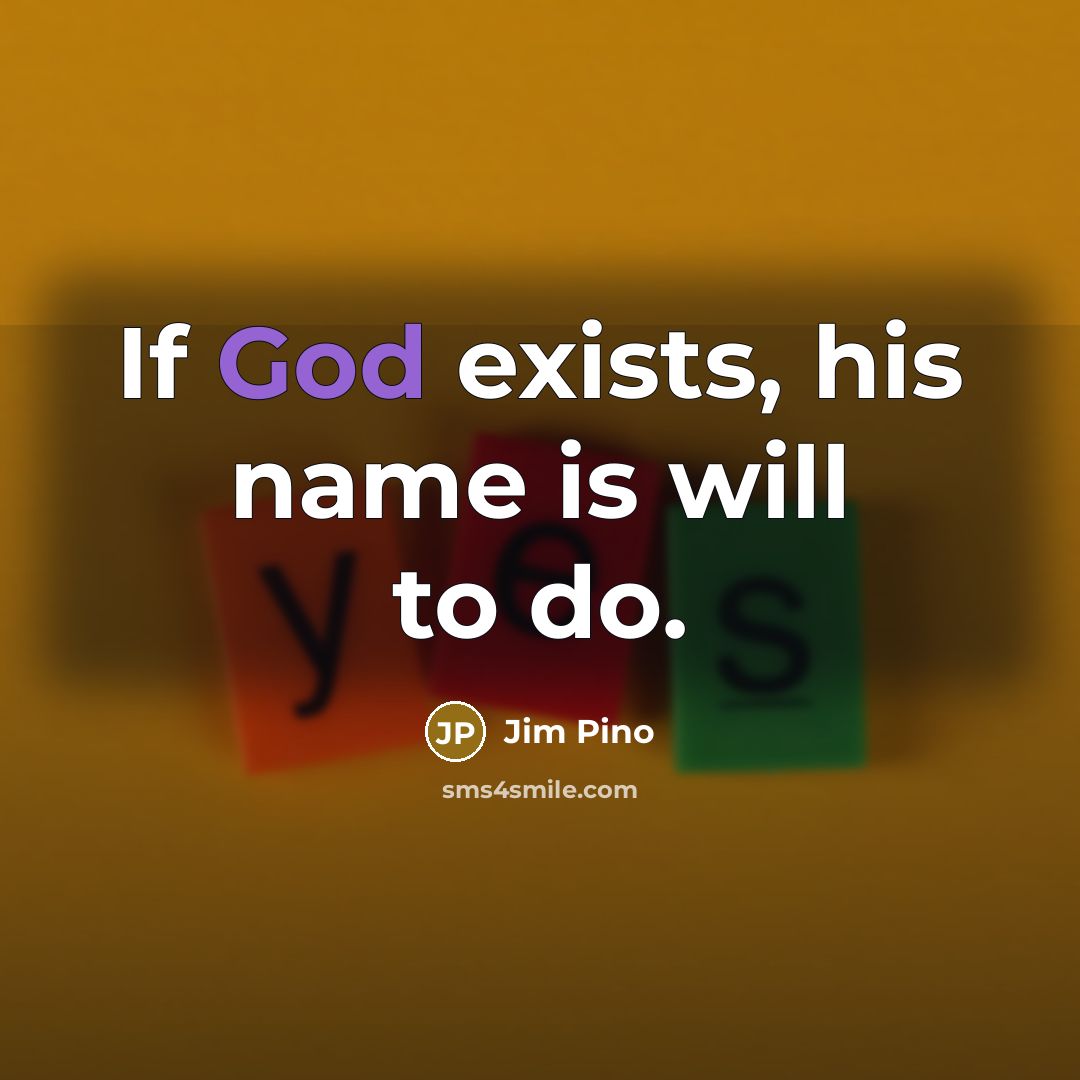 “If God exists, his name is will to do.…” quote by Jim Pino