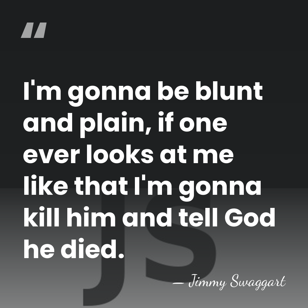 I'm gonna be blunt and plain, if one ever looks at me&hellip; - Jimmy Swaggart