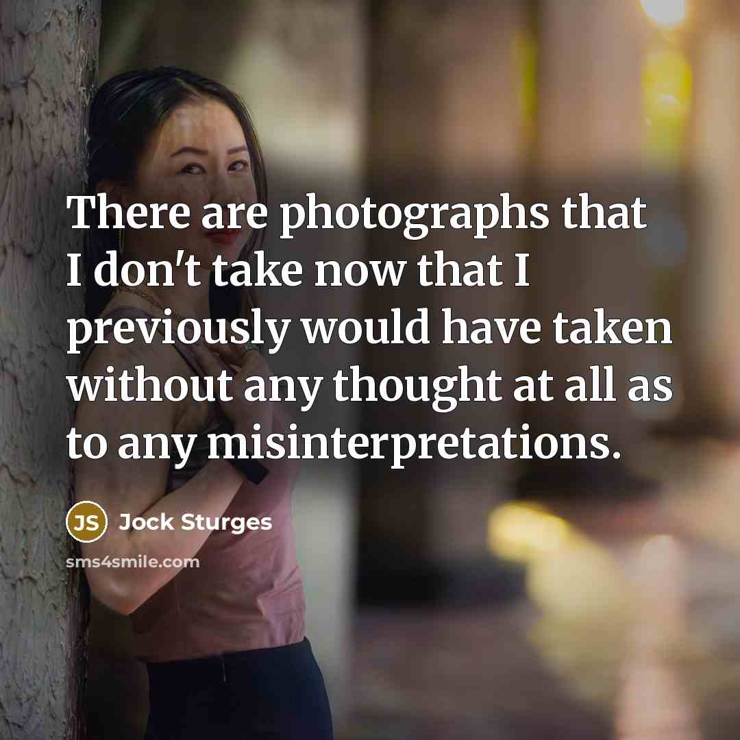 “There are photographs that I don't take now that I…” quote by Jock Sturges