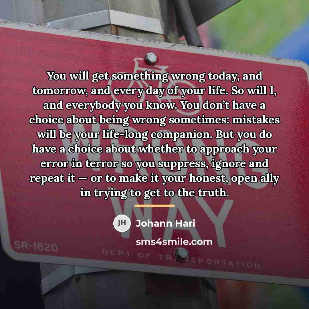 “You will get something wrong today, and tomorrow, and every…” quote by Johann Hari