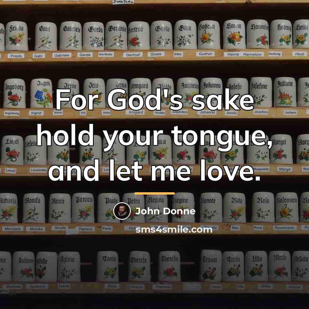 “For God's sake hold your tongue, and let me love.…” quote by John Donne