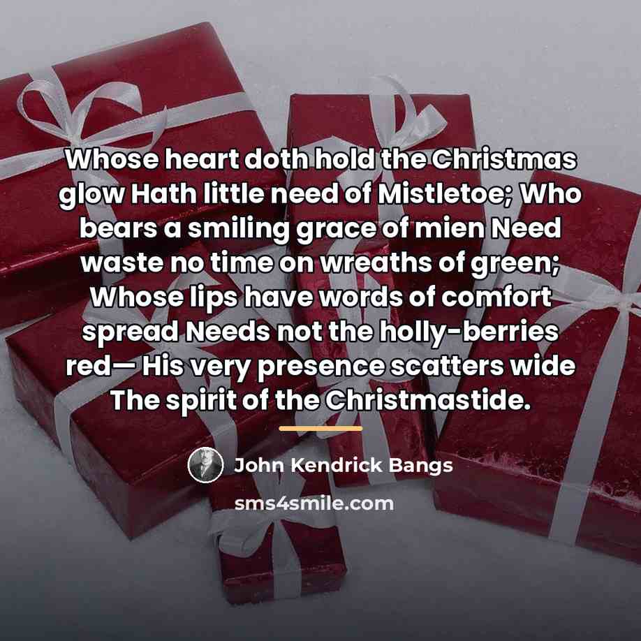“Whose heart doth hold the Christmas glow Hath little need…” quote by John Kendrick Bangs