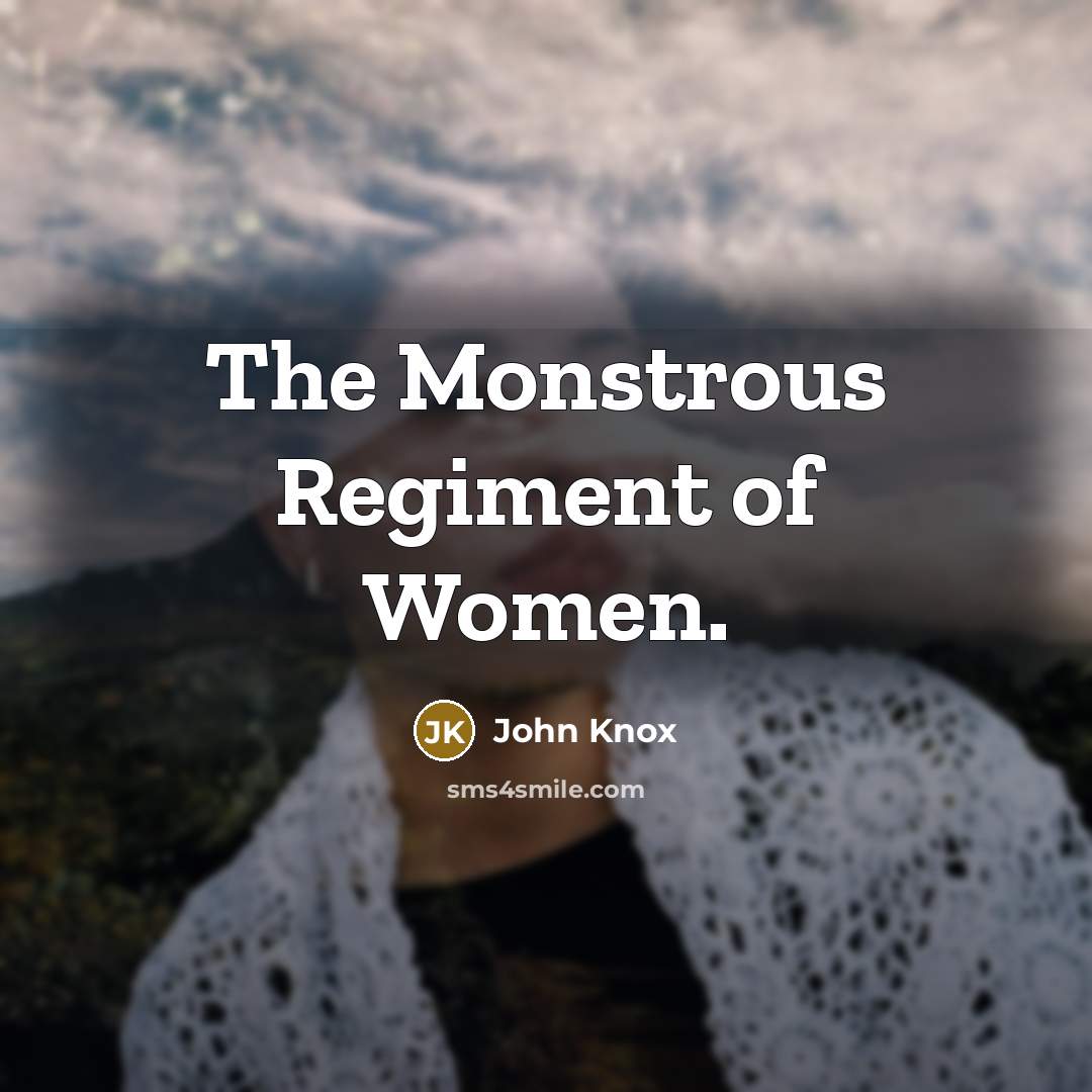 “The Monstrous Regiment of Women.…” quote by John Knox