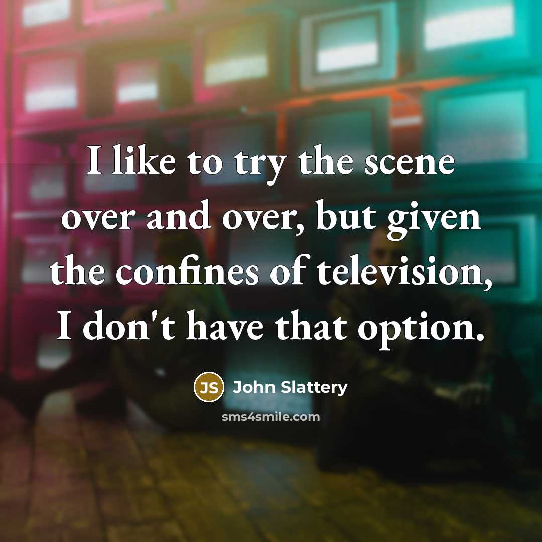 “I like to try the scene over and over, but…” quote by John Slattery