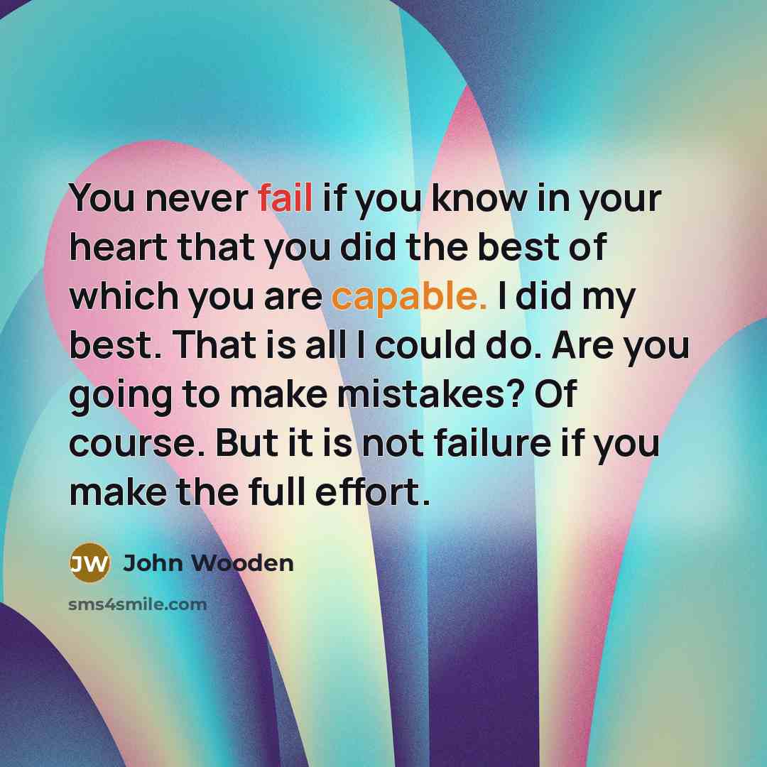 “You never fail if you know in your heart that…” quote by John Wooden
